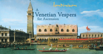 A Venetian Vespers for Ascension | Londinium (chamber choir)