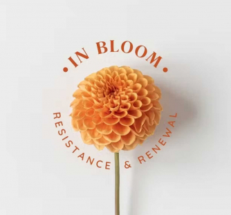 In Bloom: Resistance and Renewal